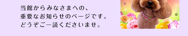 当館からみなさまへの、重要なお知らせのページです。どうぞご一読くださいませ。